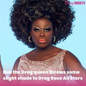 Bob the Drag queen throws some slight shade to Drag Race All Stars