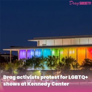 Drag activists protest for LGBTQ+ shows at Kennedy Center