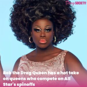 Bob the Drag Queen has a hot take on queens who compete on All Star's spinoffs