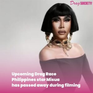 Upcoming Drag Race Philippines star Misua has passed away during filming